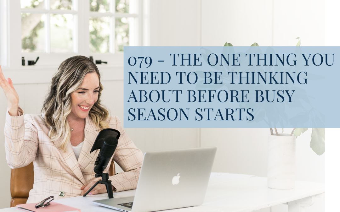 079 – The ONE Thing You Need to Be Thinking About Before Busy Season Starts
