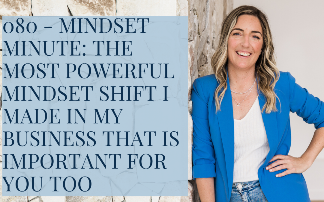 080 – Mindset Minute: The Most Powerful Mindset Shift I Made in My Business That is Important For You Too