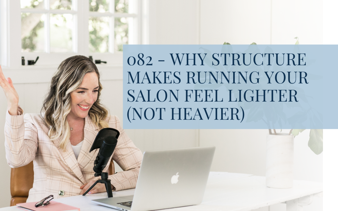 082 – Why Structure Makes Running Your Salon Feel Lighter (Not Heavier)