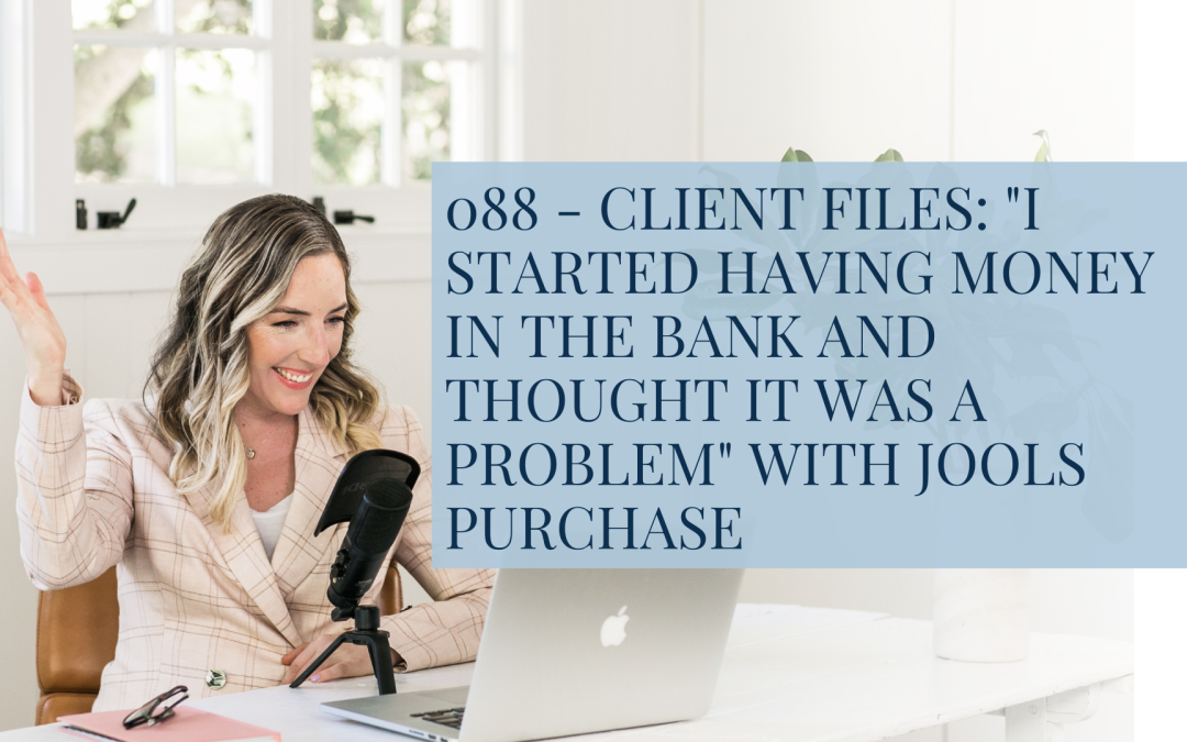 088 – Client Files: “I started having money in the bank and thought it was a problem” with Jools Purchase