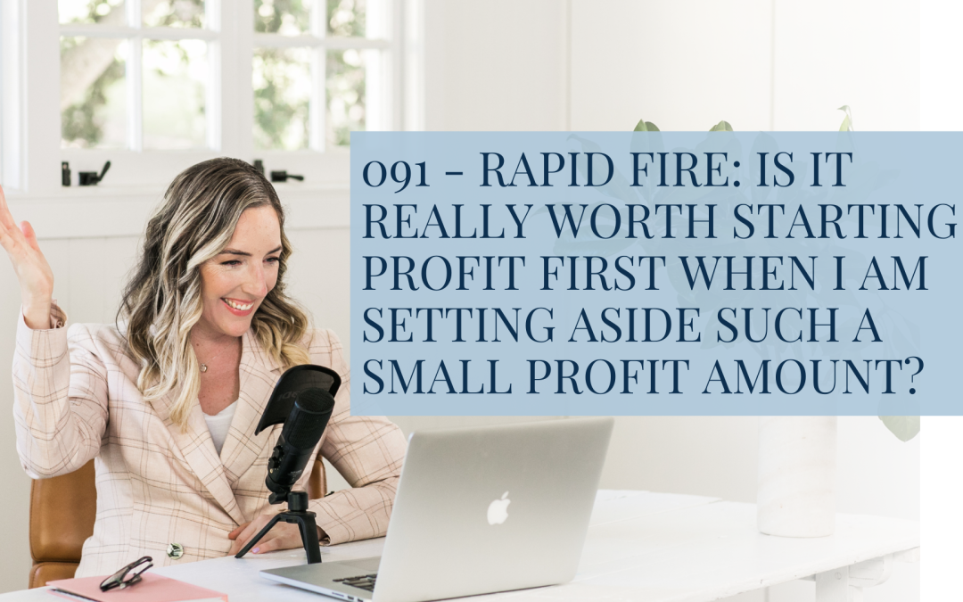 091 – Rapid Fire: Is It Really Worth Starting Profit First When I Am Setting Aside Such A Small Profit Amount?