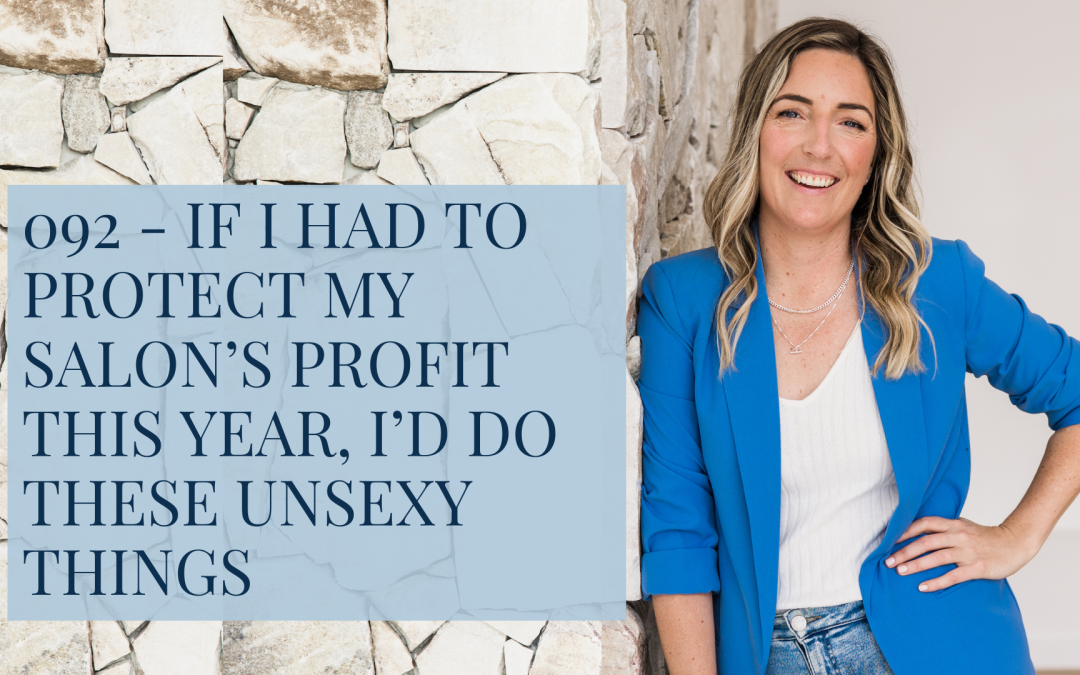 092 – If I Had to Protect My Salon’s Profit This Year, I’d Do These Unsexy Things