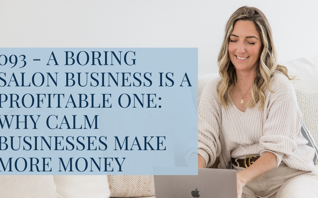 093 – A Boring Salon Business Is a Profitable One: Why Calm Businesses Make More Money
