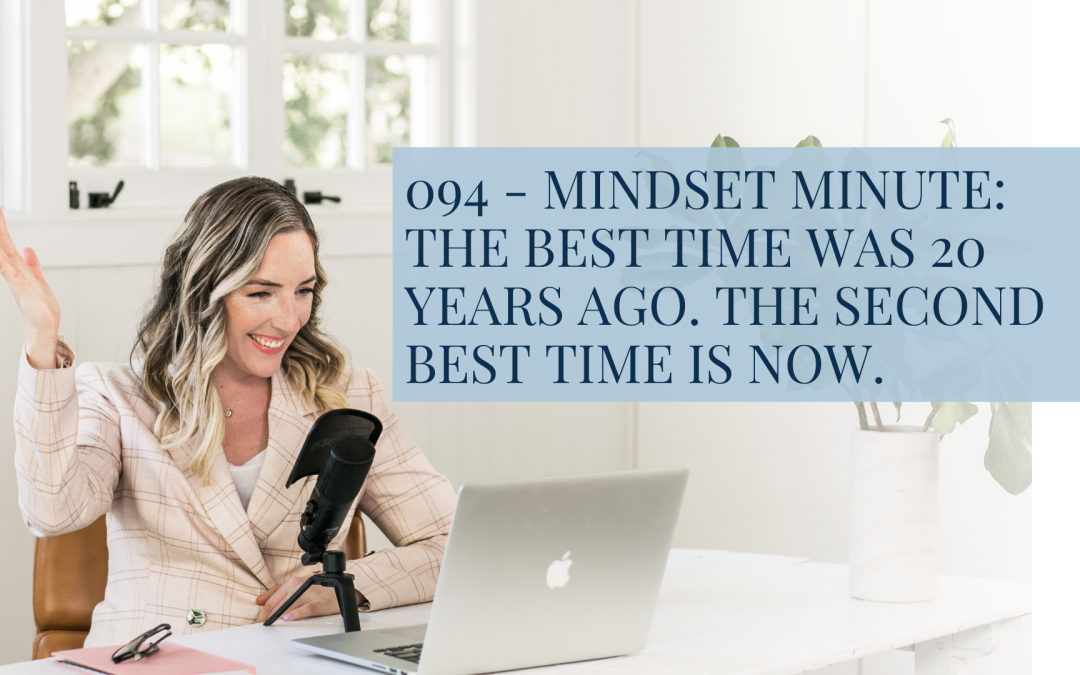 094 – Mindset Minute: The Best Time Was 20 Years Ago. The Second Best Time Is Now.