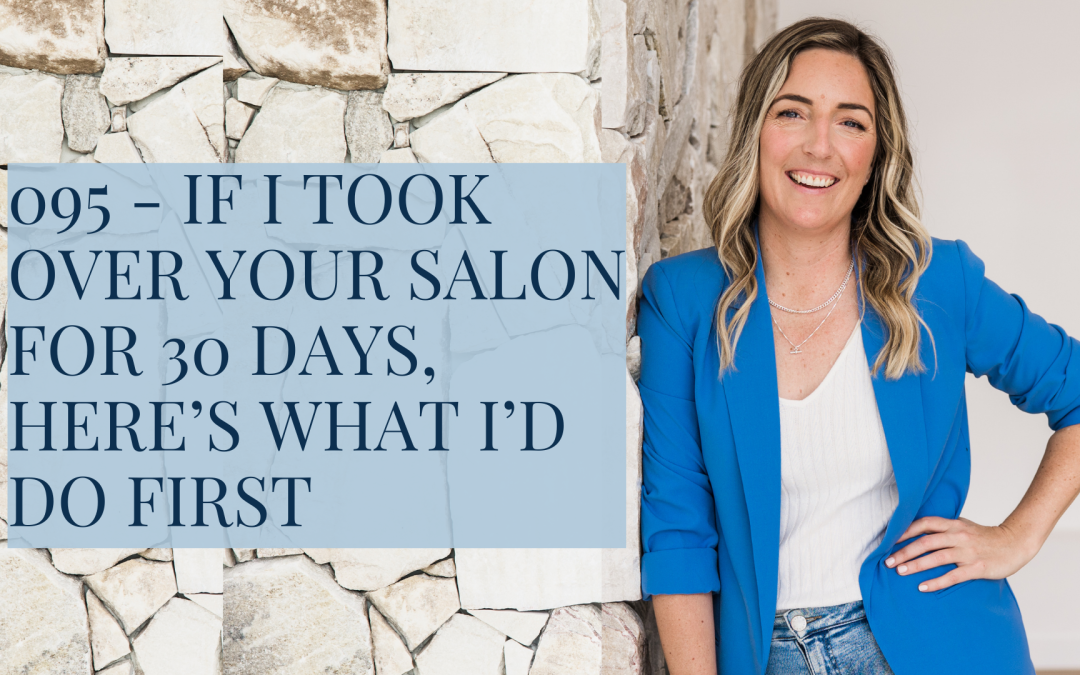 095 – If I Took Over Your Salon for 30 Days, Here’s What I’d Do First