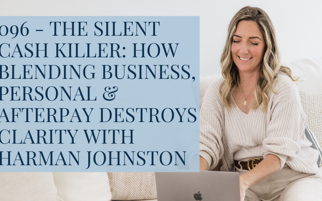 096 – The Silent Cash Killer: How Blending Business, Personal & Afterpay Destroys Clarity with Harman Johnston