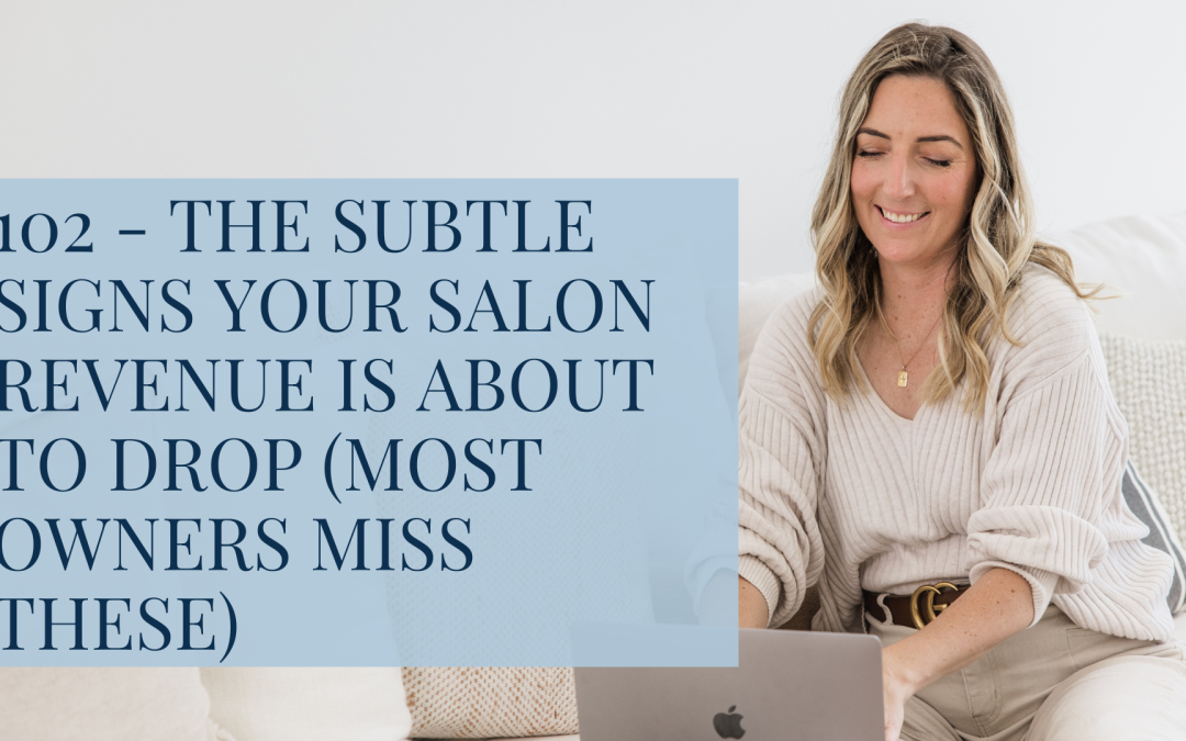 102 – The Subtle Signs Your Salon Revenue Is About to Drop (Most Owners Miss These)