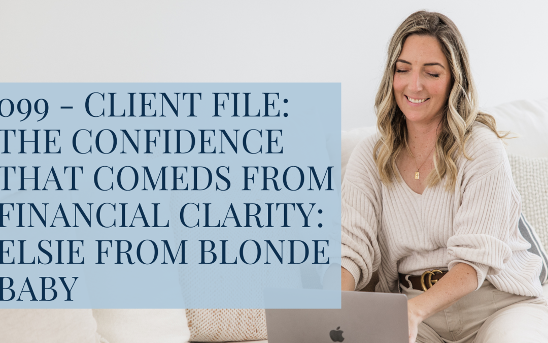 099 – Client File: The confidence that comeds from financial clarity: Elsie from Blonde Baby